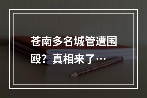 苍南多名城管遭围殴？真相来了…