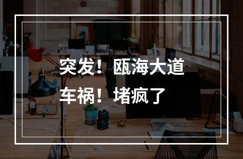 突发！瓯海大道车祸！堵疯了