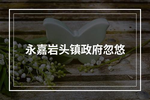 永嘉岩头镇政府忽悠