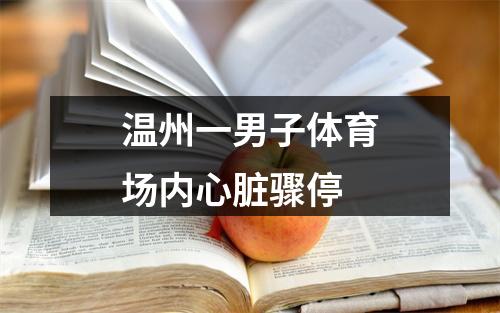 温州一男子体育场内心脏骤停