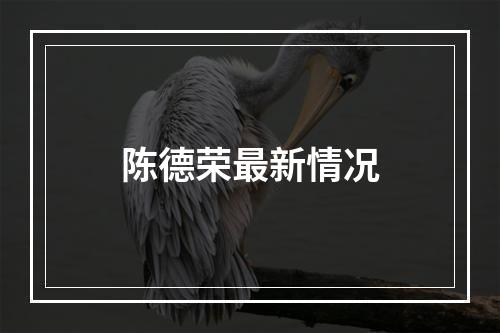 陈德荣最新情况