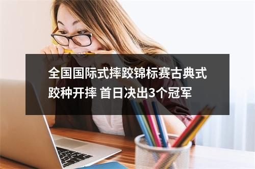全国国际式摔跤锦标赛古典式跤种开摔 首日决出3个冠军
