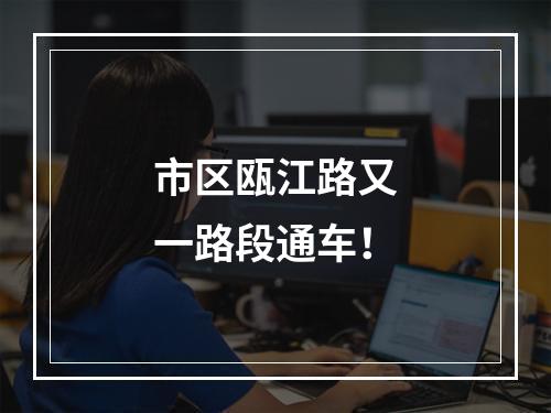 市区瓯江路又一路段通车！