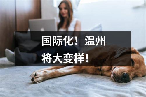 国际化！温州将大变样！