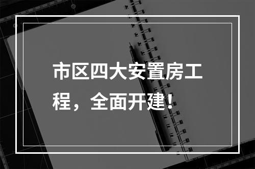 市区四大安置房工程，全面开建！
