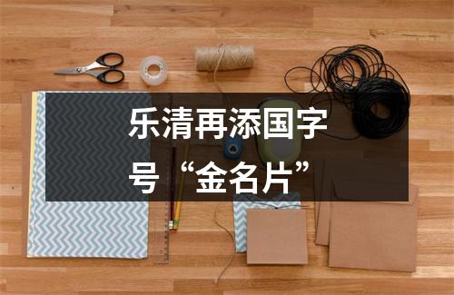 乐清再添国字号“金名片”