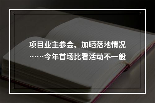 项目业主参会、加晒落地情况……今年首场比看活动不一般