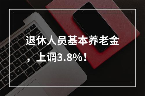 退休人员基本养老金，上调3.8%！