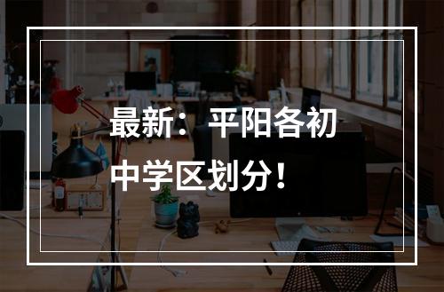 最新：平阳各初中学区划分！