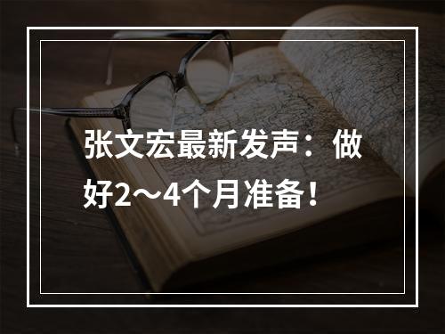 张文宏最新发声：做好2～4个月准备！