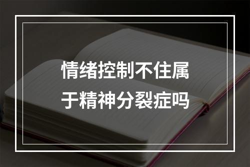 情绪控制不住属于精神分裂症吗