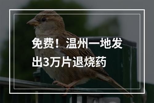 免费！温州一地发出3万片退烧药