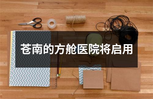 苍南的方舱医院将启用