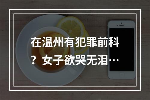 在温州有犯罪前科？女子欲哭无泪…