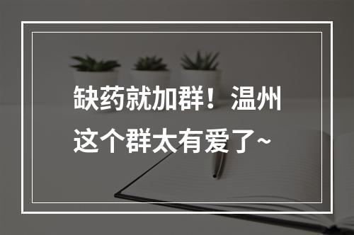 缺药就加群！温州这个群太有爱了~