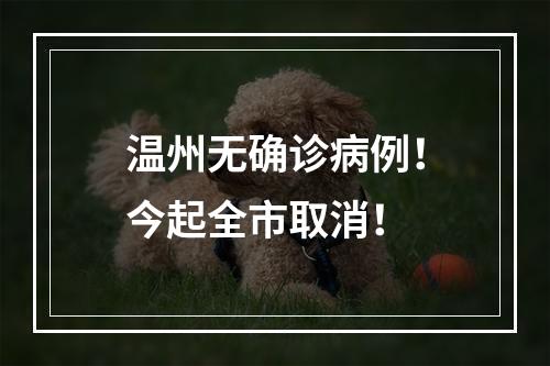 温州无确诊病例！今起全市取消！