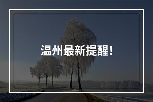 温州最新提醒！