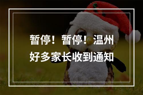 暂停！暂停！温州好多家长收到通知
