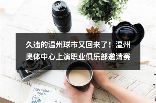 久违的温州球市又回来了！温州奥体中心上演职业俱乐部邀请赛