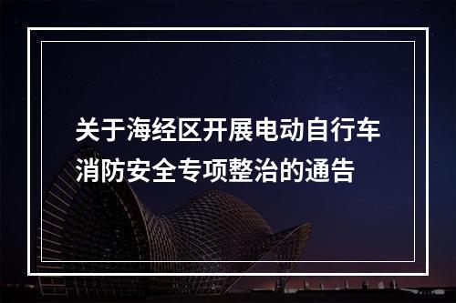 关于海经区开展电动自行车消防安全专项整治的通告