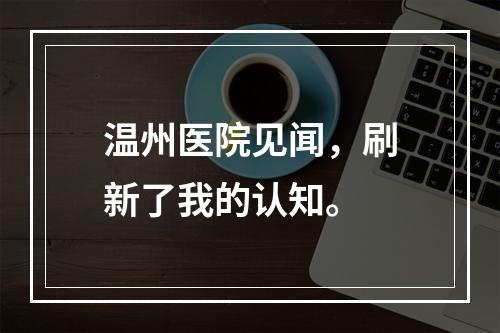 温州医院见闻，刷新了我的认知。