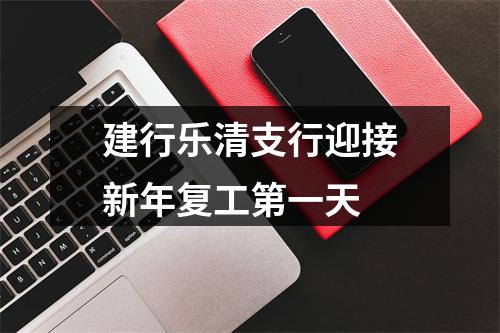 建行乐清支行迎接新年复工第一天