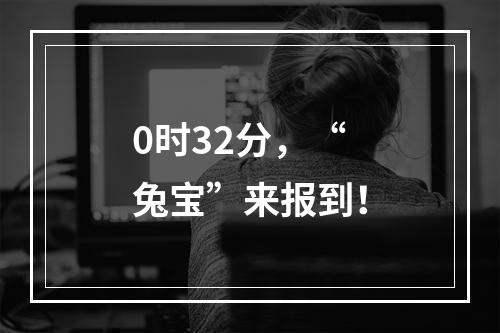 0时32分，“兔宝”来报到！