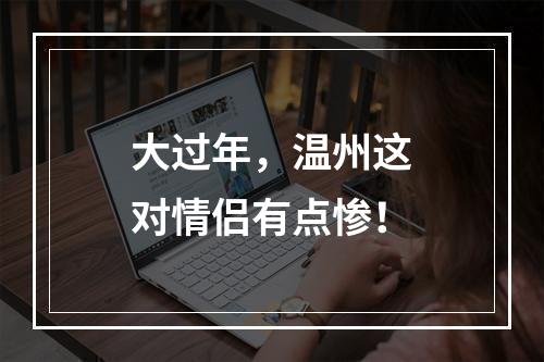 大过年，温州这对情侣有点惨！