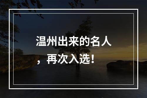 温州出来的名人，再次入选！