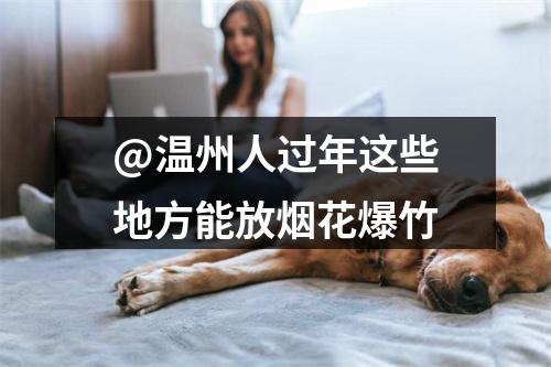 @温州人过年这些地方能放烟花爆竹