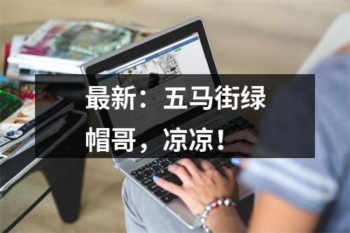 最新：五马街绿帽哥，凉凉！