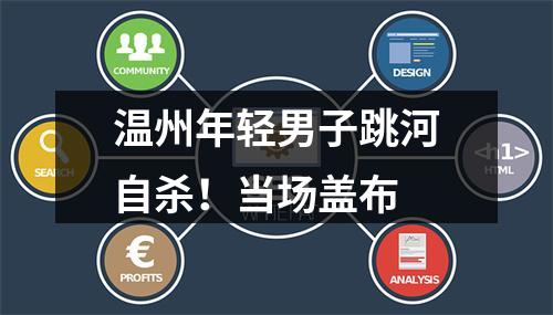 温州年轻男子跳河自杀！当场盖布