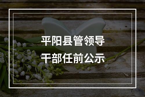 平阳县管领导干部任前公示