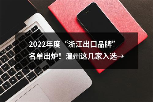2022年度“浙江出口品牌”名单出炉！温州这几家入选→