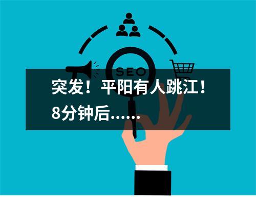 突发！平阳有人跳江！8分钟后......