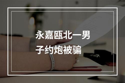 永嘉瓯北一男子约炮被骗