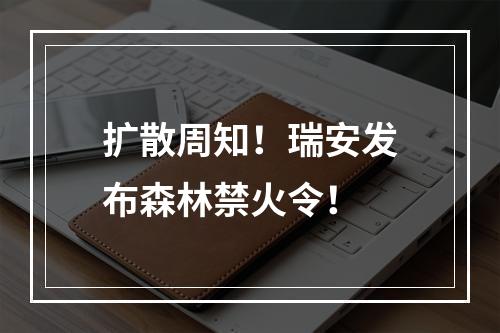扩散周知！瑞安发布森林禁火令！