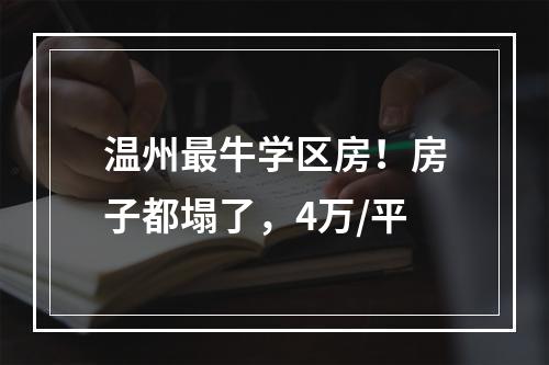 温州最牛学区房！房子都塌了，4万/平