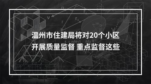 温州市住建局将对20个小区开展质量监督 重点监督这些