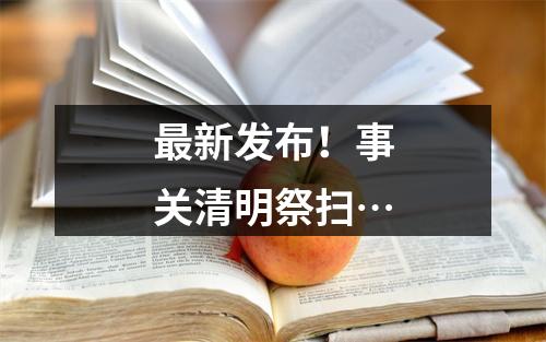 最新发布！事关清明祭扫…