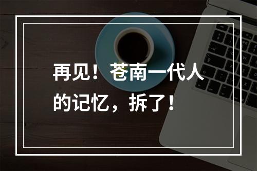 再见！苍南一代人的记忆，拆了！