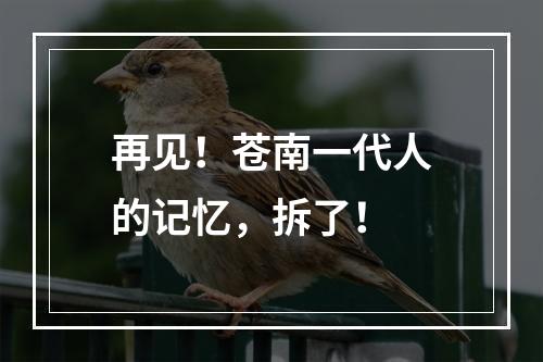 再见！苍南一代人的记忆，拆了！