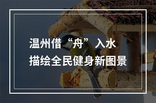 温州借“舟”入水 描绘全民健身新图景