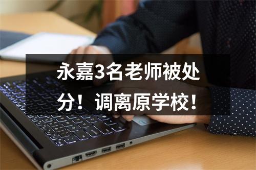 永嘉3名老师被处分！调离原学校！