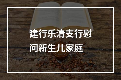 建行乐清支行慰问新生儿家庭