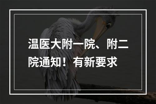 温医大附一院、附二院通知！有新要求
