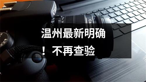 温州最新明确！不再查验