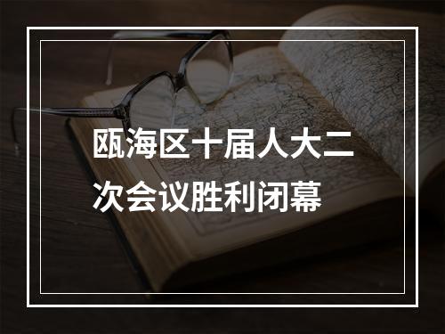瓯海区十届人大二次会议胜利闭幕