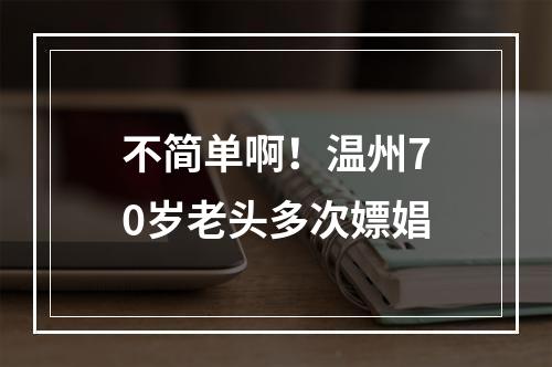不简单啊！温州70岁老头多次嫖娼