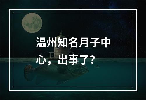 温州知名月子中心，出事了？